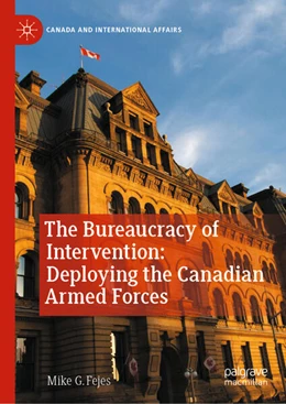 Abbildung von Fejes | The Bureaucracy of Intervention: Deploying the Canadian Armed Forces | 1. Auflage | 2026 | beck-shop.de