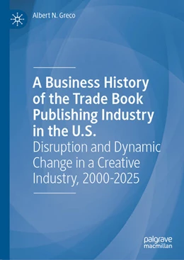 Abbildung von Greco | A Business History of the Trade Book Publishing Industry in the U.S. | 1. Auflage | 2026 | beck-shop.de