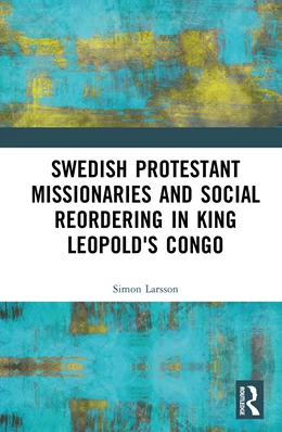 Abbildung von Larsson | Swedish Protestant Missionaries and Social Reordering in King Leopold's Congo | 1. Auflage | 2026 | beck-shop.de