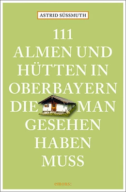 Abbildung von Süßmuth | 111 Almen und Hütten in Oberbayern, die man gesehen haben muss | 3. Auflage | 2026 | beck-shop.de