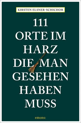 Abbildung von Elsner-Schichor | 111 Orte im Harz, die man gesehen haben muss | 5. Auflage | 2026 | beck-shop.de