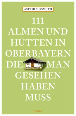 Abbildung von Süßmuth | 111 Almen und Hütten in Oberbayern, die man gesehen haben muss | 1. Auflage | 2026 | beck-shop.de