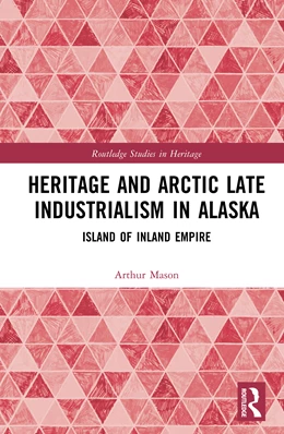 Abbildung von Mason | Heritage and Arctic Late Industrialism in Alaska | 1. Auflage | 2026 | beck-shop.de