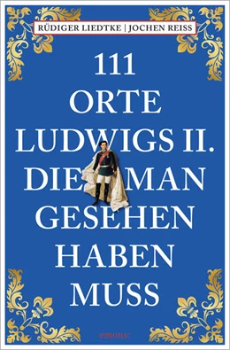 Abbildung von Reiss / Liedtke | 111 Orte Ludwigs II., die man gesehen haben muss | 1. Auflage | 2026 | beck-shop.de