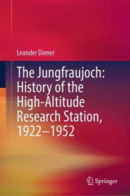 Abbildung von Diener | The Jungfraujoch: History of the High-Altitude Research Station, 1922-1952 | 1. Auflage | 2026 | beck-shop.de