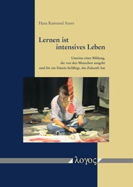 Abbildung von Aurer | Lernen ist intensives Leben. Umrisse einer Bildung, die von den Menschen ausgeht und für ein Dasein befähigt, das Zukunft hat | 1. Auflage | 2026 | beck-shop.de