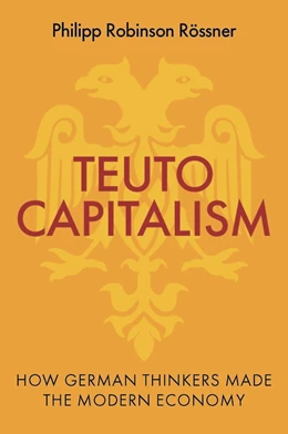 Abbildung von Rossner | Teutocapitalism: How German Thinkers Made the Modern Economy | 1. Auflage | 2026 | beck-shop.de