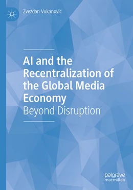 Abbildung von Vukanovic | AI and the Recentralization of the Global Media Economy | 1. Auflage | 2026 | beck-shop.de