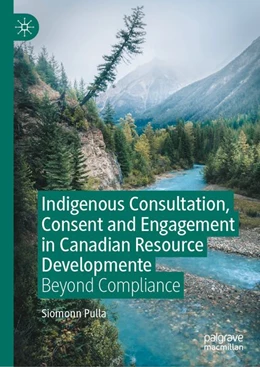 Abbildung von Pulla | Indigenous Consultation, Consent and Engagement in Canadian Resource Development | 1. Auflage | 2026 | beck-shop.de