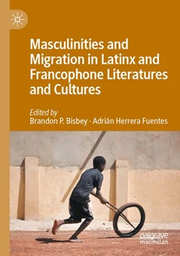 Abbildung von Bisbey / Herrera Fuentes | Masculinities and Migration in Latinx and Francophone Literatures and Cultures | 1. Auflage | 2026 | beck-shop.de