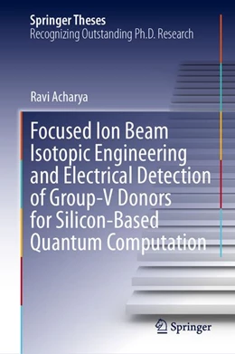 Abbildung von Acharya | Focused Ion Beam Isotopic Engineering and Electrical Detection of Group-V Donors for Silicon-Based Quantum Computation | 1. Auflage | 2026 | beck-shop.de