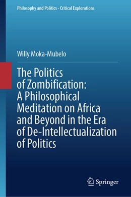 Abbildung von Moka-Mubelo | The Politics of Zombification: A Philosophical Meditation on Africa and Beyond in the Era of De-Intellectualization of Politics | 1. Auflage | 2027 | beck-shop.de