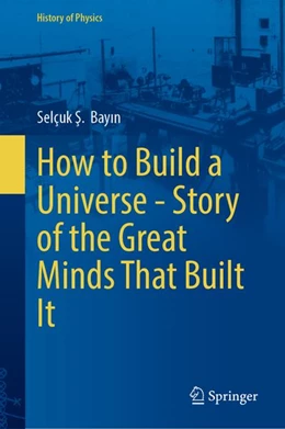 Abbildung von Bayin | How to Build a Universe - Story of the Great Minds That Built It | 1. Auflage | 2027 | beck-shop.de