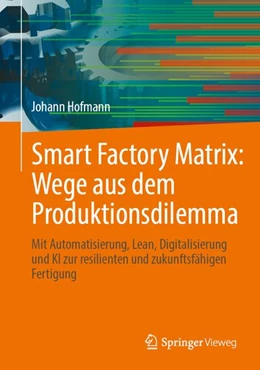 Abbildung von Hofmann | Smart Factory Matrix: Wege aus dem Produktionsdilemma | 1. Auflage | 2026 | beck-shop.de
